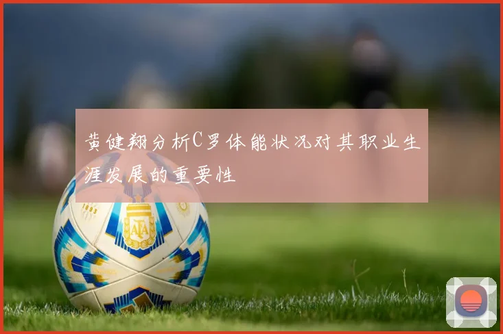黄健翔分析C罗体能状况对其职业生涯发展的重要性